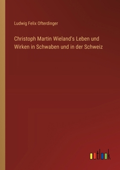 Paperback Christoph Martin Wieland's Leben und Wirken in Schwaben und in der Schweiz [German] Book
