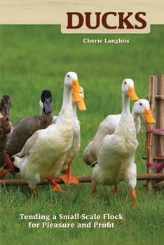 Ducks: Tending a Small-Scale Flock for Pleasure and Profit (Hobby Farms)