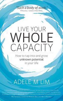 Paperback Live Your Whole Capacity: How to tap into and grow unknown potential in your life Book