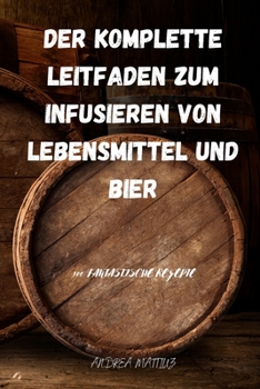 Paperback Der Komplette Leitfaden Zum Infusieren Von Lebensmittel Und Bier [German] Book