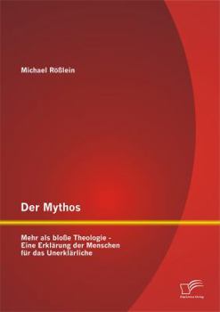 Der Mythos: Mehr ALS Blosse Theologie - Eine Erklarung Der Menschen Fur Das Unerklarliche