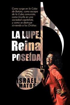 Paperback La Lupe, Reina Pose Da: Como Surge En La Cuba de Batista, Como Escapa de La Cuba Comunista, Como Triunfa En Una Sociedad Capitalista, y Como S [Spanish] Book
