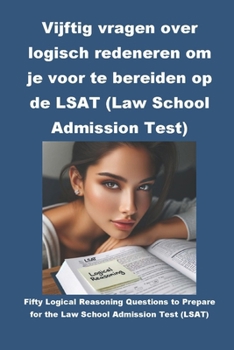 Vijftig vragen over logisch redeneren om je voor te bereiden op de LSAT (Law School Admission Test) (Dutch Edition)