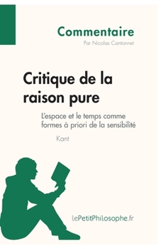 Paperback Critique de la raison pure de Kant - L'espace et le temps comme formes à priori de la sensibilité (Commentaire): Comprendre la philosophie avec lePeti [French] Book