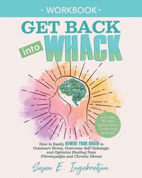Paperback Get Back into Whack Workbook: How to Easily Rewire Your Brain to Outsmart Stress, Overcome Self-Sabotage, and Optimize Healing from Fibromyalgia and Book
