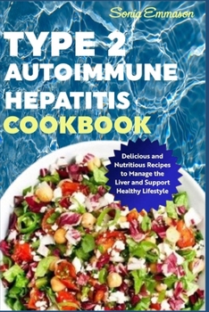 Paperback Type 2 Autoimmune Hepatitis Cookbook: Delicious and Nutritious Recipes to Manage the Liver and Support Healthy Lifestyle Book