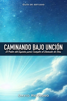Caminando Bajo la Unción: El Poder del Espíritu para Cumplir el Llamado de Dios (Spanish Edition)