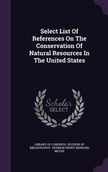 Hardcover Select List Of References On The Conservation Of Natural Resources In The United States Book