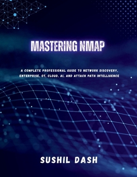 Paperback Mastering Nmap: A Complete Professional Guide to Network Discovery, Enterprise, OT, Cloud, AI, and Attack Path Intelligence Book