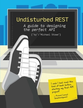 Paperback Undisturbed REST: a Guide to Designing the Perfect API Book
