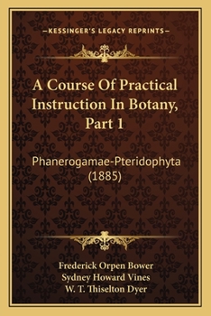 Paperback A Course Of Practical Instruction In Botany, Part 1: Phanerogamae-Pteridophyta (1885) Book