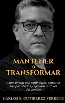 Hardcover Mantener o Transformar: Cómo liderar con estándares, construir equipos sólidos y ejecutar a través del cambio (Spanish Edition) [Spanish] Book