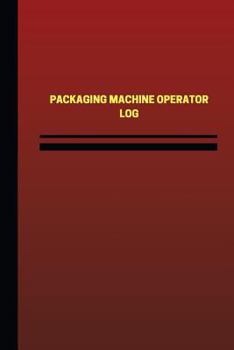 Paperback Packaging Machine Operator Log (Logbook, Journal - 124 pages, 6 x 9 inches): Packaging Machine Operator Logbook (Red Cover, Medium) Book