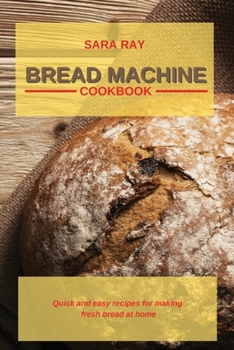 Paperback Bread Machine Cookbook: Quick and easy recipes for making fresh bread at home Book