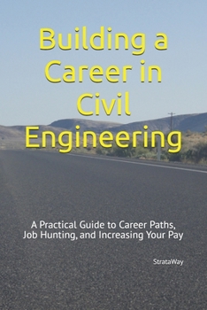 Paperback Building a Career in Civil Engineering: A Practical Guide to Career Paths, Job Hunting, and Increasing Your Pay Book