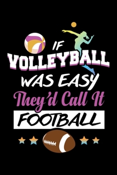 If Volleyball Was Easy They'd Call It Football: Funny Volleyball Fan, Love Volleyball Lined Notebook Journal Diary 6x9
