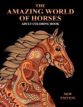 The Amazing World Of Horses Adult Coloring Book New Edition: An Adult Coloring Book for Horse Lovers with Stress Relief and Relaxation Horses Designs.