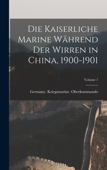 Hardcover Die Kaiserliche Marine Während Der Wirren in China, 1900-1901; Volume 1 [German] Book