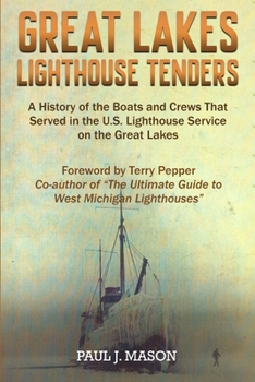 Great Lakes Lighthouse Tenders: A History of the Boats and Crews That Served in the U.S. Lighthouse Service on the Great Lakes