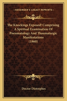 Paperback The Knockings Exposed! Comprising A Spiritual Examination Of Pneumatology And Thaumaturgic Manifestations (1860) Book