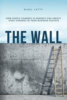 Paperback The Wall: How simple changes in mindset can create huge changes in your business success Book