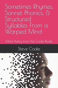 Sometimes Rhymes, Sonnet Phonics, & Structured Syllables From a Warped Mind: More Poetry from the Cooke Booke
