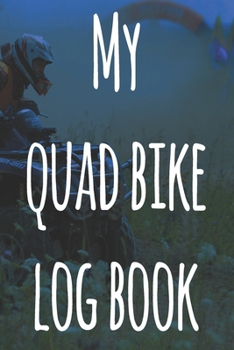 My Quad Bike Log Book: The perfect way to record your motorcyle trips! Ideal gift for anyone who loves to ride!