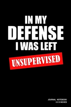 Paperback In My Defense I Was Left Unsupervised: Notebook, Journal, Or Diary - 110 Blank Lined Pages - 6" X 9" - Matte Finished Soft Cover Book