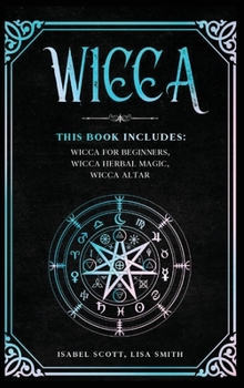 Hardcover Wicca: This Book Includes: Wicca for Beginners, Wicca Herbal Magic, Wicca Altar Book
