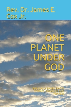 ONE PLANET UNDER GOD: BIBLICALLY BASED SHORT STORIES, PARABLES AND PRAYERS
