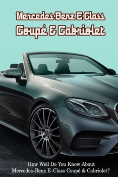 Paperback Mercedes-Benz E-Class Coupé & Cabriolet: How Well Do You Know About Mercedes-Benz E-Class Coupé & Cabriolet? Book