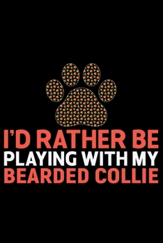 I'd Rather Be Playing with My Bearded Collie: Cool Bearded Collie Dog Journal Notebook - Bearded Collie Puppy Lover Gifts – Funny Bearded Collie Dog ... Collie Owner Gifts. 6 x 9 in 120 pages