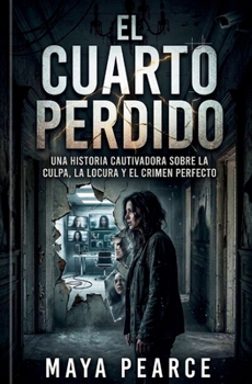 EL CUARTO PERDIDO: Una Historia Cautivadora Sobre La Culpa, La Locura Y El Crimen Perfecto (Spanish Edition)