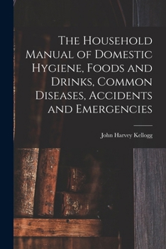 Paperback The Household Manual of Domestic Hygiene, Foods and Drinks, Common Diseases, Accidents and Emergencies Book