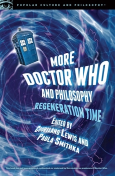 More Doctor Who and Philosophy: Regeneration Time - Book #93 of the Popular Culture and Philosophy