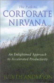 Hardcover The Path to Corporate NIRVana: An Enlightened Approach to Accelerated Productivity Book