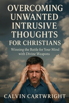 Paperback Overcoming Unwanted Intrusive Thoughts for Christians: Winning the Battle for Your Mind with Divine Weapons Book