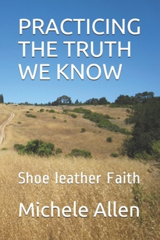 Paperback Practicing the Truth We Know: Shoe leather Faith Book