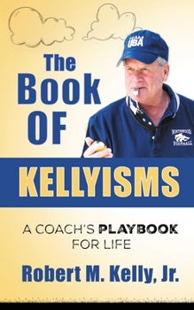 The Book of Kellyisms: A Coach's Playbook for Life