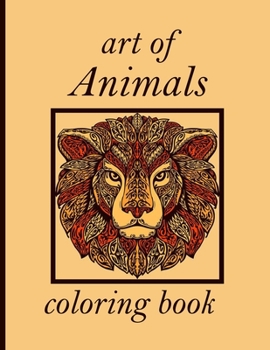 art of Animals coloring book: Coloring Book with Lions, Elephants, Owls, Horses, Dogs, Cats, and Many More!