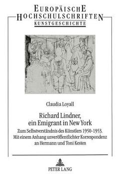 Richard Lindner, Ein Emigrant in New York: Zum Selbstverstaendnis Des Kuenstlers 1950-1953. Mit Einem Anhang Unveroeffentlichter Korrespondenz an Herm