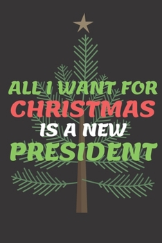 All I Need for Christmas Is a New President: Christmas Gift Present Secret Santa Funny Quote Journal Notebook Donald Trump Putin