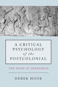 Hardcover A Critical Psychology of the Postcolonial: The Mind of Apartheid Book