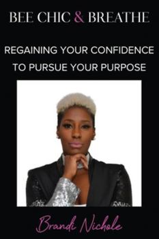 Paperback Bee Chic & Breathe: Regaining Your Confidence To Pursue Your Purpose Book