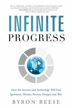 Hardcover Infinite Progress: How the Internet and Technology Will End Ignorance, Disease, Poverty, Hunger, and War Book