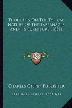Paperback Thoughts On The Typical Nature Of The Tabernacle And Its Furniture (1851) Book