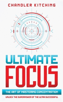 Paperback Ultimate Focus: The Art of Mastering Concentration: Unlock the Superpower of the Ultra Successful [In 3 Phases] Book