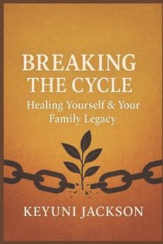 Breaking The Cycle: Healing Yourself & Your Family Legacy