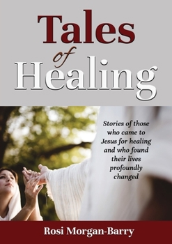 Paperback Tales of Healing: Stories of those who came to Jesus for healing and who found their lives profoundly changed. Book