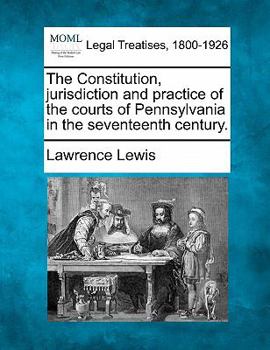 Paperback The Constitution, Jurisdiction and Practice of the Courts of Pennsylvania in the Seventeenth Century. Book